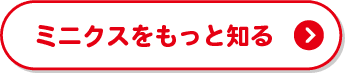 ミニクスをもっと知る